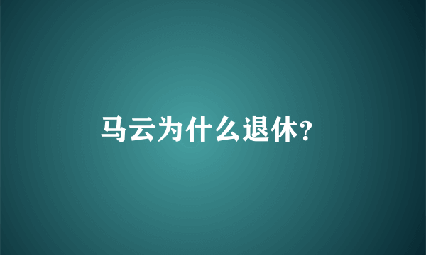 马云为什么退休？