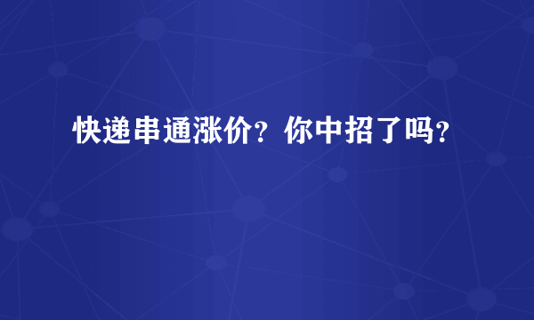 快递串通涨价？你中招了吗？