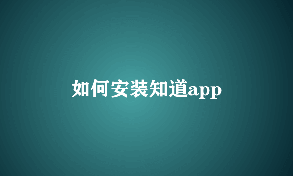 如何安装知道app