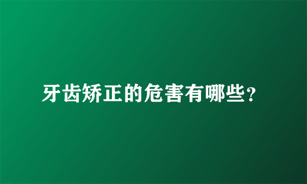 牙齿矫正的危害有哪些？