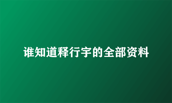 谁知道释行宇的全部资料