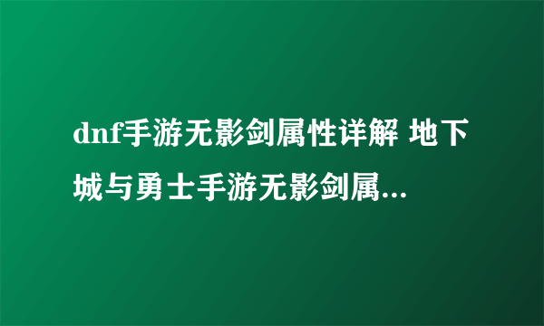 dnf手游无影剑属性详解 地下城与勇士手游无影剑属性怎么样