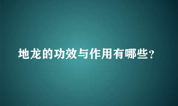 地龙的功效与作用有哪些？