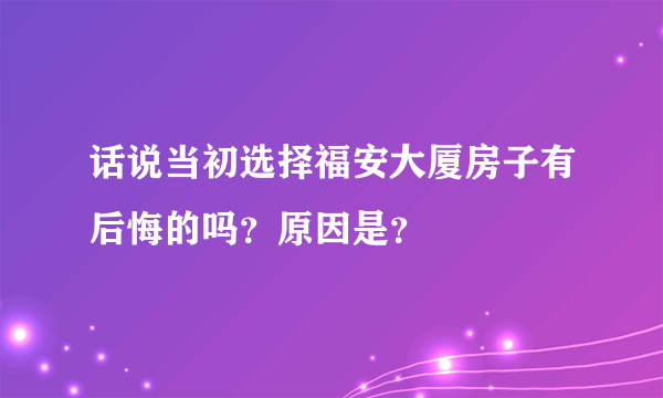 话说当初选择福安大厦房子有后悔的吗？原因是？