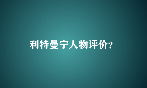 利特曼宁人物评价？