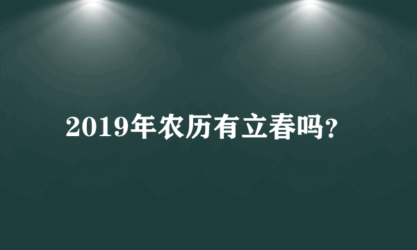 2019年农历有立春吗？