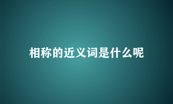 相称的近义词是什么呢