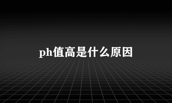 ph值高是什么原因