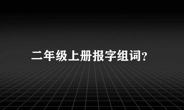 二年级上册报字组词？