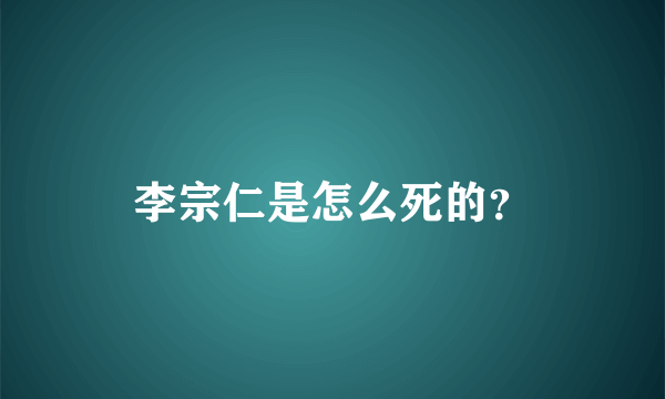 李宗仁是怎么死的？