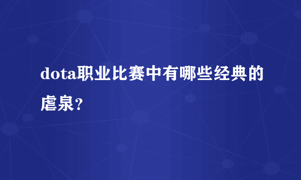 dota职业比赛中有哪些经典的虐泉？