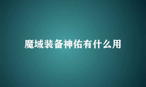 魔域装备神佑有什么用