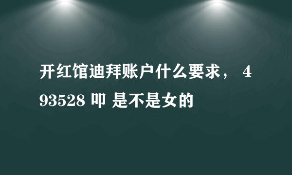 开红馆迪拜账户什么要求， 493528 叩 是不是女的