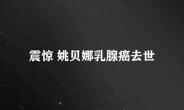 震惊 姚贝娜乳腺癌去世