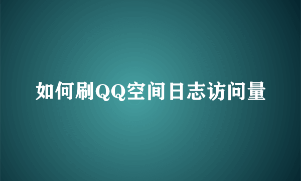 如何刷QQ空间日志访问量