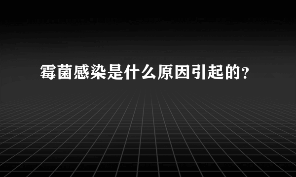 霉菌感染是什么原因引起的？