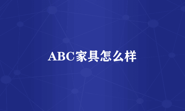 ABC家具怎么样