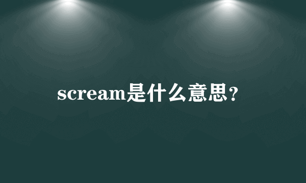 scream是什么意思？