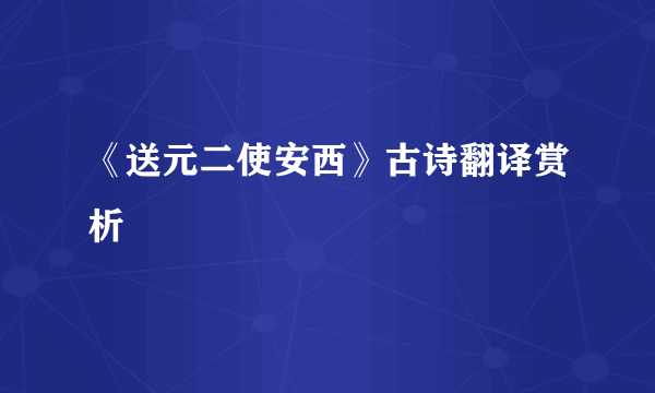 《送元二使安西》古诗翻译赏析