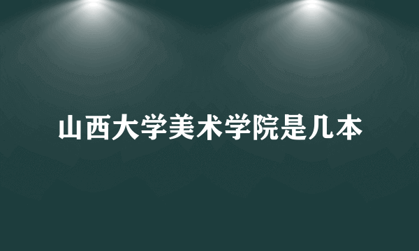 山西大学美术学院是几本