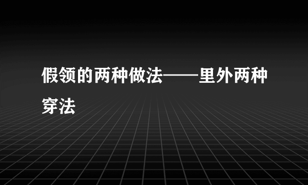 假领的两种做法——里外两种穿法