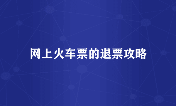 网上火车票的退票攻略