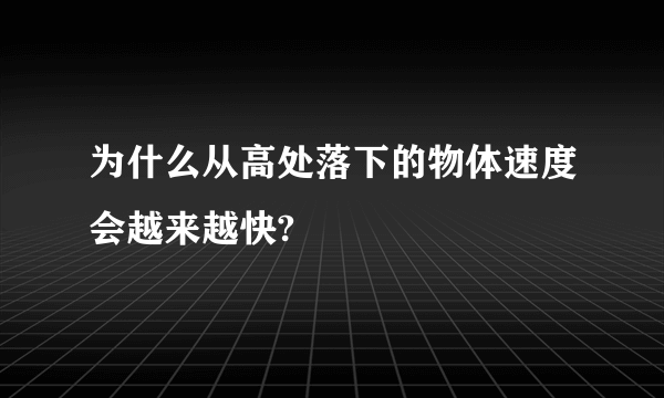 为什么从高处落下的物体速度会越来越快?