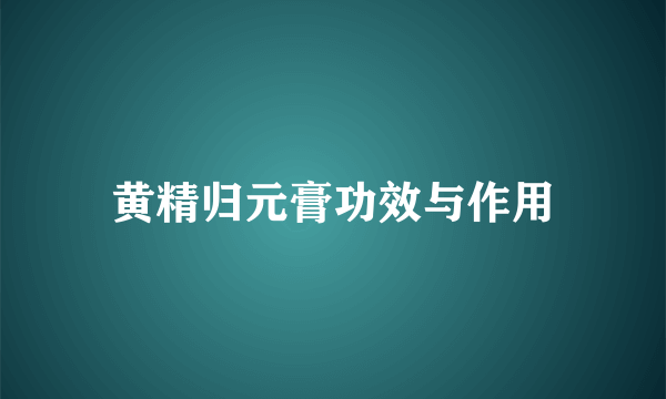 黄精归元膏功效与作用