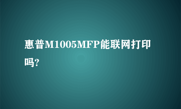 惠普M1005MFP能联网打印吗?