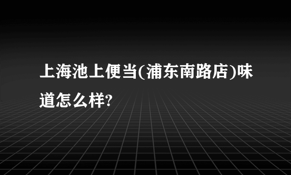 上海池上便当(浦东南路店)味道怎么样?