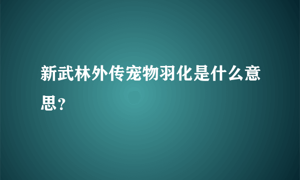 新武林外传宠物羽化是什么意思？