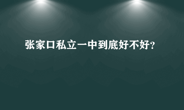 张家口私立一中到底好不好？