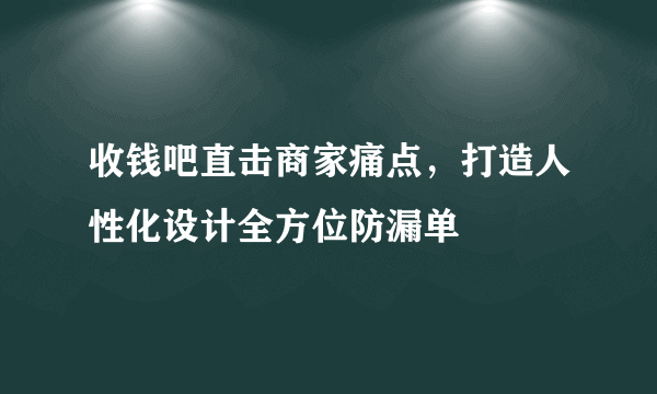 收钱吧直击商家痛点，打造人性化设计全方位防漏单