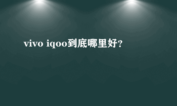 vivo iqoo到底哪里好？