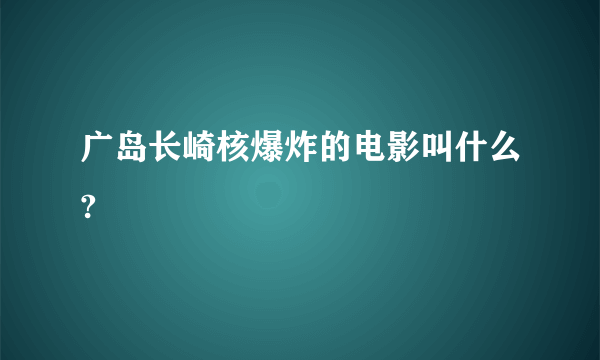 广岛长崎核爆炸的电影叫什么?