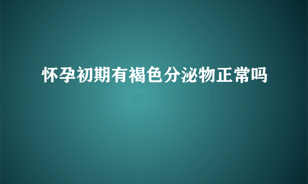 怀孕初期有褐色分泌物正常吗