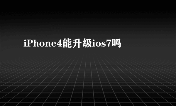 iPhone4能升级ios7吗