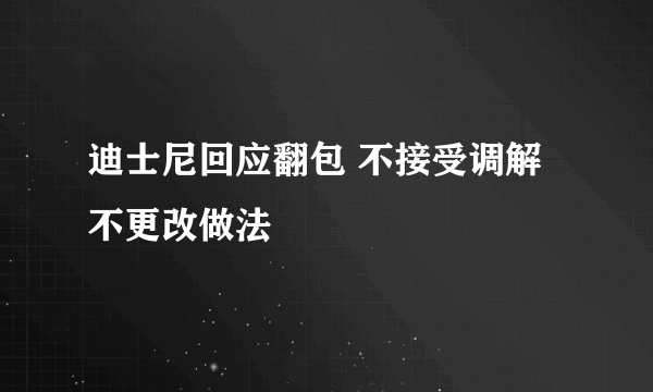 迪士尼回应翻包 不接受调解不更改做法