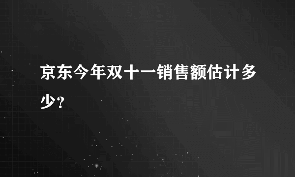 京东今年双十一销售额估计多少？