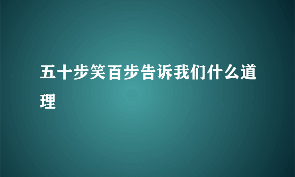 五十步笑百步告诉我们什么道理