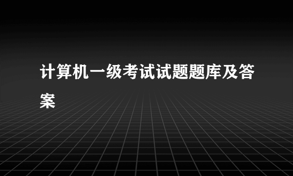 计算机一级考试试题题库及答案