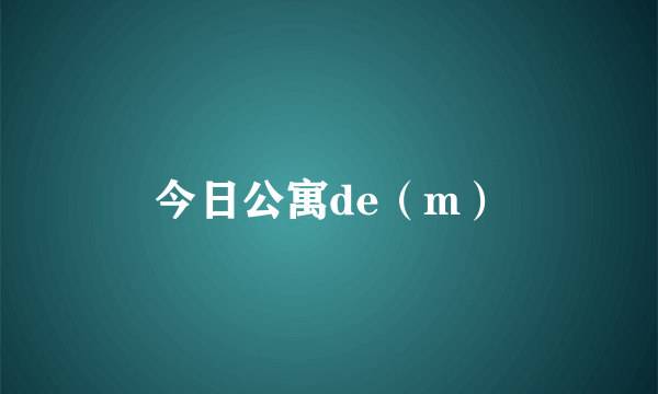 今日公寓de（m）