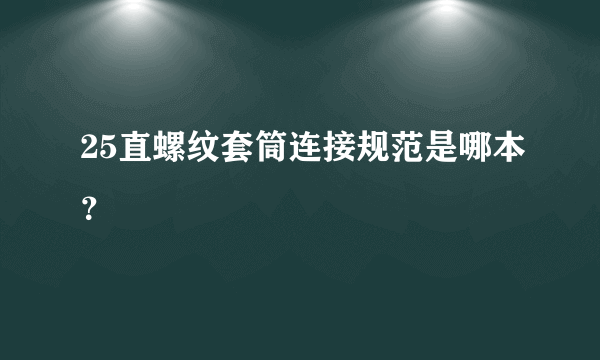 25直螺纹套筒连接规范是哪本？