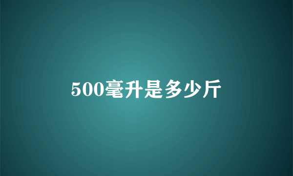 500毫升是多少斤