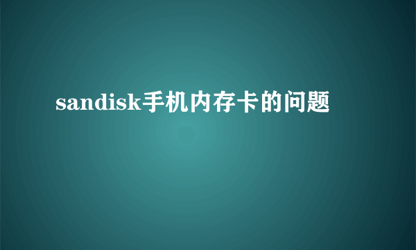 sandisk手机内存卡的问题