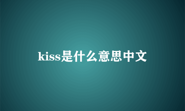 kiss是什么意思中文