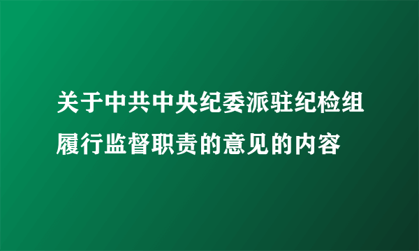 关于中共中央纪委派驻纪检组履行监督职责的意见的内容