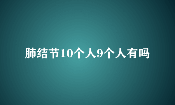 肺结节10个人9个人有吗