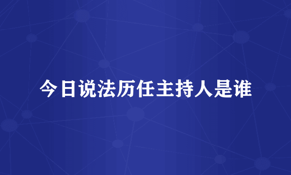 今日说法历任主持人是谁