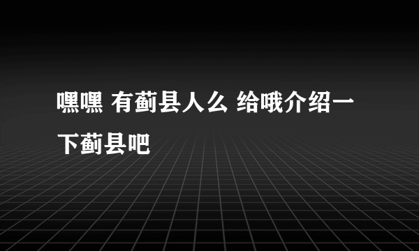 嘿嘿 有蓟县人么 给哦介绍一下蓟县吧